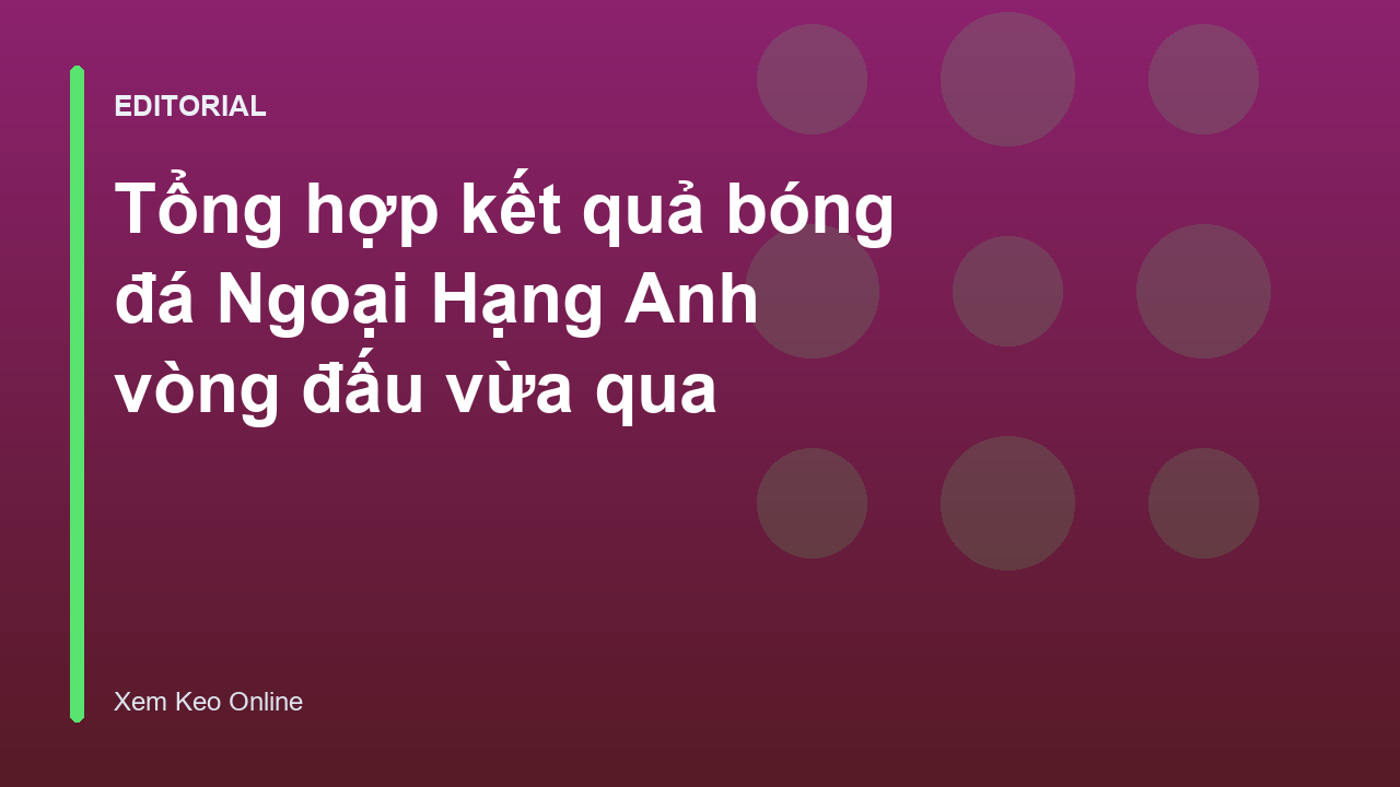 Kết quả bóng đá Ngoại Hạng Anh vòng đấu vừa qua