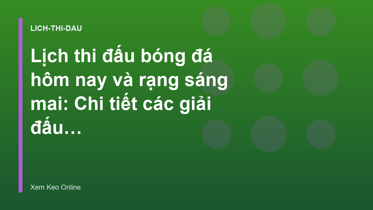 Lịch thi đấu bóng đá hôm nay và rạng sáng mai: Chi tiết các giải đấu lớn