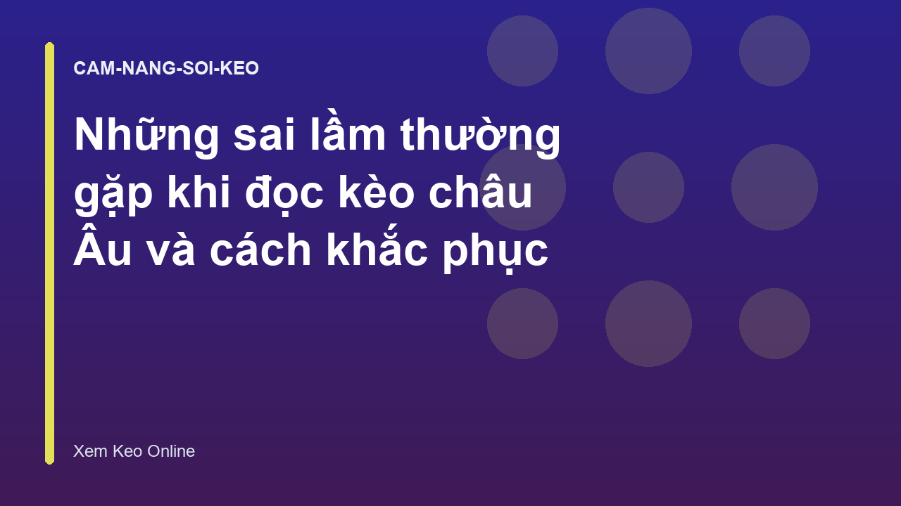 Những sai lầm thường gặp khi đọc kèo châu Âu và cách khắc phục